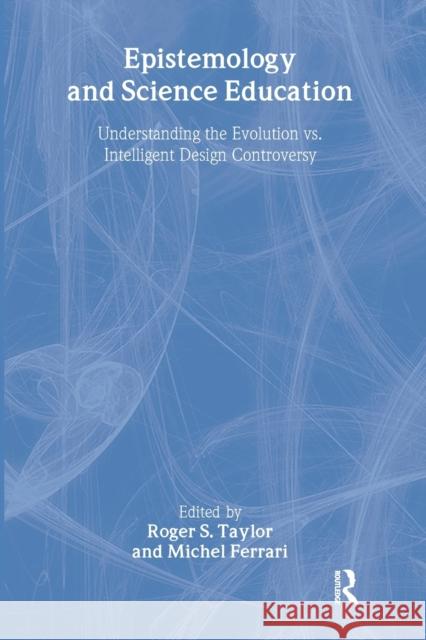 Epistemology and Science Education: Understanding the Evolution vs. Intelligent Design Controversy Taylor, Roger S. 9780415963800 Taylor & Francis