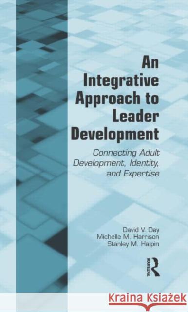 An Integrative Approach to Leader Development: Connecting Adult Development, Identity, and Expertise Day, David V. 9780415964623 Taylor & Francis