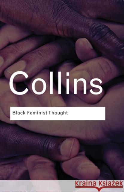 Black Feminist Thought: Knowledge, Consciousness, and the Politics of Empowerment Hill Collins, Patricia 9780415964722