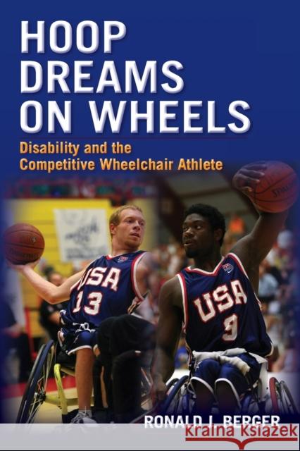 Hoop Dreams on Wheels: Disability and the Competitive Wheelchair Athlete Berger, Ronald 9780415965095