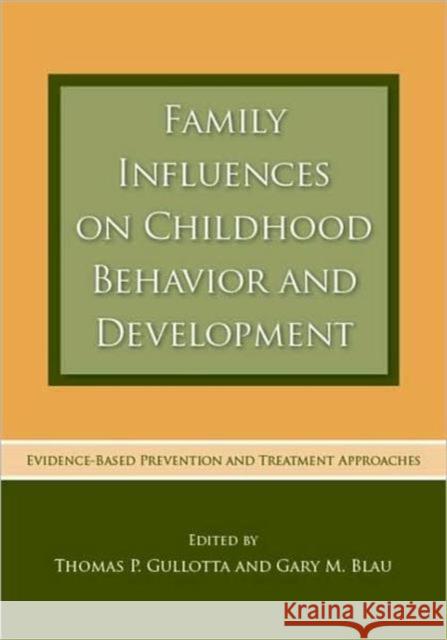 Family Influences on Childhood Behavior and Development: Evidence-Based Prevention and Treatment Approaches Gullotta, Thomas P. 9780415965323