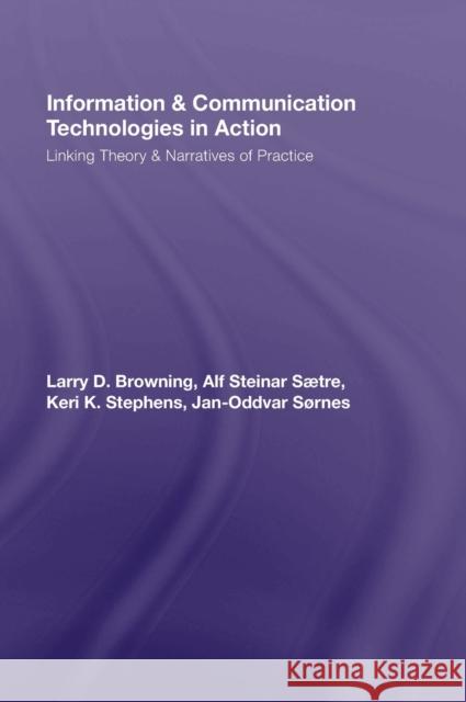 Information and Communication Technologies in Action: Linking Theories and Narratives of Practice Browning, Larry D. 9780415965460 Routledge