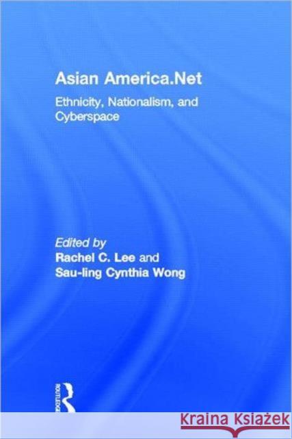 Asian America.Net : Ethnicity, Nationalism, and Cyberspace Sau-Ling Cynthia Wong Rachel C. Lee 9780415965590 