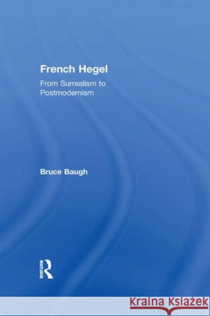 French Hegel: From Surrealism to Postmodernism Baugh, Bruce 9780415965866 Routledge