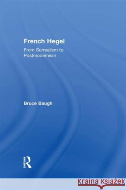 French Hegel: From Surrealism to Postmodernism Baugh, Bruce 9780415965873 Routledge