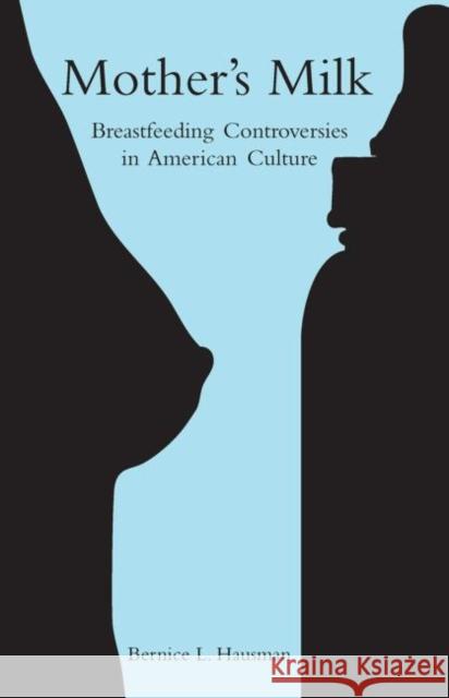 Mother's Milk: Breastfeeding Controversies in American Culture Hausman, Bernice L. 9780415966573 Routledge