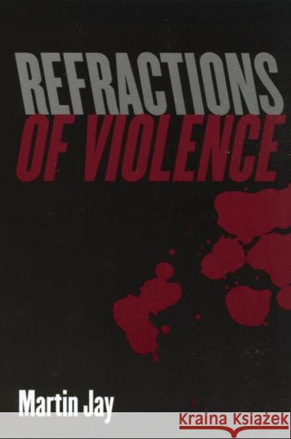 Refractions of Violence Martin Jay 9780415966665 Routledge