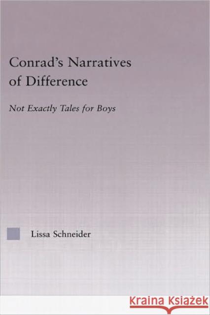 Conrad's Narratives of Difference: Not Exactly Tales for Boys Schneider, Lissa 9780415966771 Routledge