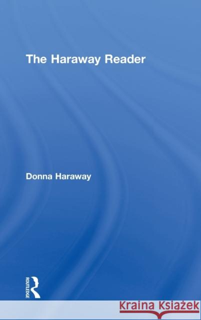 The Haraway Reader Donna Jeanne Haraway 9780415966887 Routledge