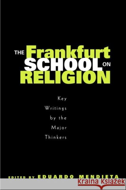 The Frankfurt School on Religion: Key Writings by the Major Thinkers Mendieta, Eduardo 9780415966979