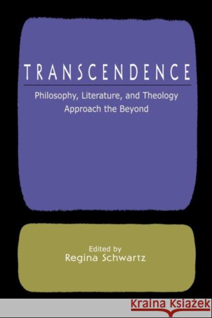 Transcendence : Philosophy, Literature, and Theology Approach the Beyond Regin Schwartz Schwartz Regina                          Regina M. Schwartz 9780415967044 Routledge