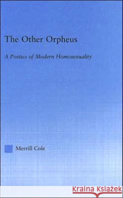 The Other Orpheus: A Poetics of Modern Homosexuality Cole, Merrill 9780415967051 Routledge