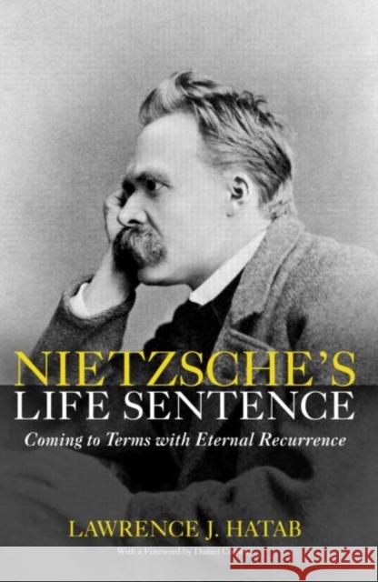 Nietzsche's Life Sentence: Coming to Terms with Eternal Recurrence Hatab, Lawrence 9780415967594 Routledge