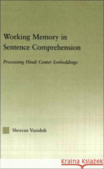 Working Memory in Sentence Comprehension: Processing Hindi Center Embeddings Vasishth, Shravan 9780415967617 Routledge