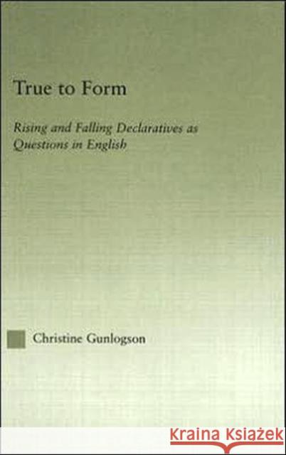 True to Form: Rising and Falling Declaratives as Questions in English Gunlogson, Christine 9780415967815 Routledge