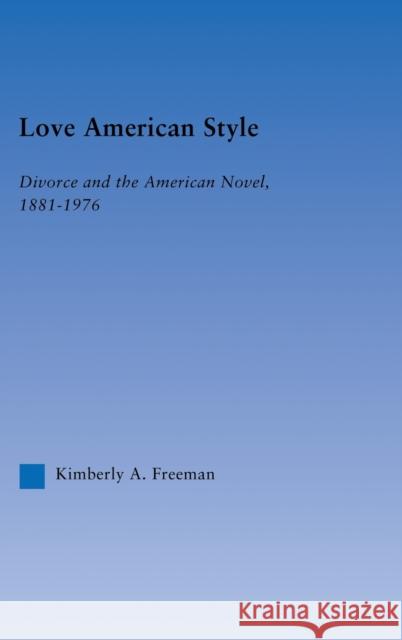 Love American Style: Divorce and the American Novel, 1881-1976 Freeman, Kimberly 9780415967839 Routledge