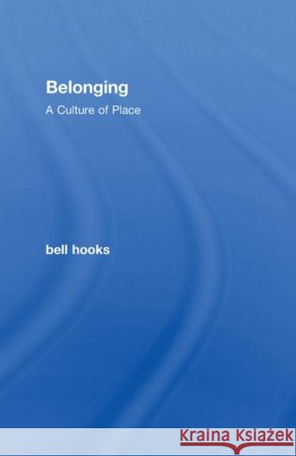 Belonging : A Culture of Place Bell Hooks 9780415968157 Routledge