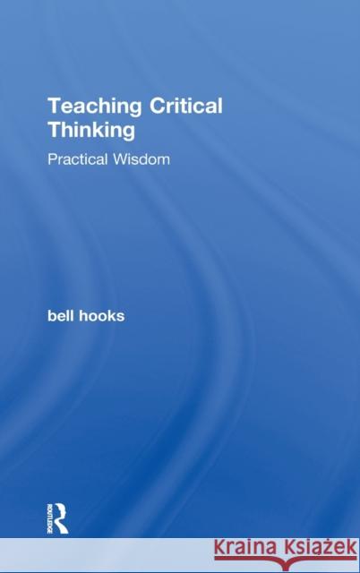 Teaching Critical Thinking: Practical Wisdom Hooks, Bell 9780415968195 Routledge