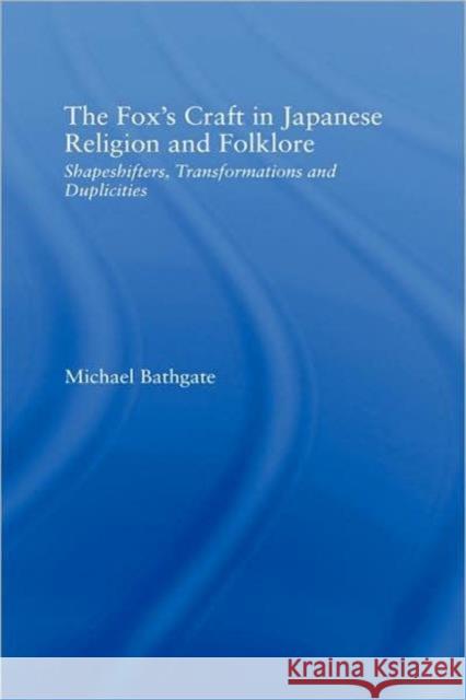 The Fox's Craft in Japanese Religion and Culture: Shapeshifters, Transformations, and Duplicities Bathgate, Michael 9780415968218 Routledge