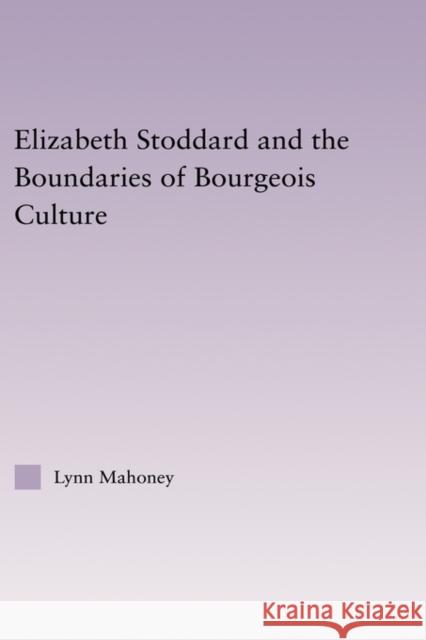 Elizabeth Stoddard & the Boundaries of Bourgeois Culture Lynn Mahoney 9780415968348 Routledge