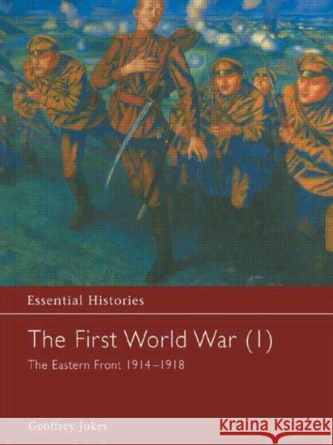 The First World War, Vol. 1 : The Eastern Front 1914-1918 Geoffrey Jukes 9780415968416 Routledge