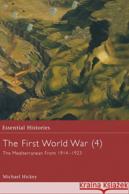 The First World War, Vol. 4: The Mediterranean Front 1914-1923 Hickey, Michael 9780415968447 Routledge