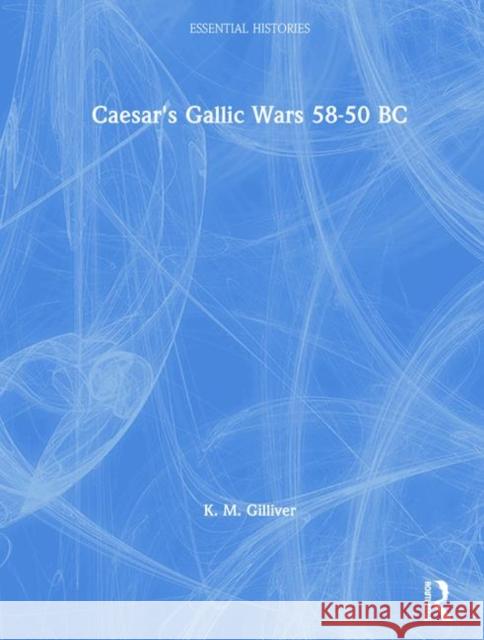 Caesar's Gallic Wars: 58-50 BC Gilliver, K. M. 9780415968584 Routledge