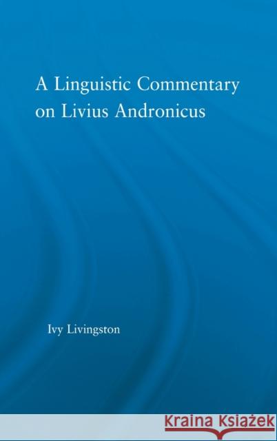 A Linguistic Commentary on Livius Andronicus Ivy J. Livingston Livingston Ivy 9780415968997 Routledge