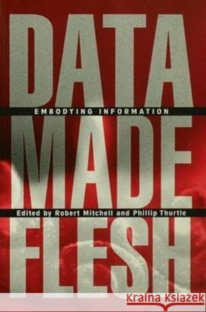 Data Made Flesh: Embodying Information Mitchell, Robert 9780415969048 Routledge