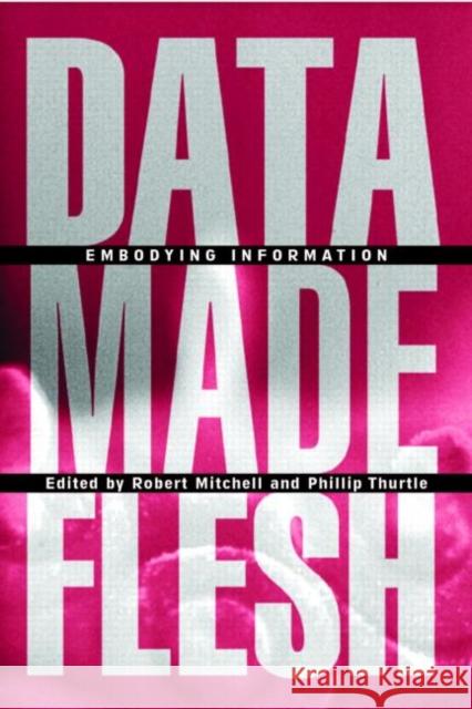 Data Made Flesh: Embodying Information Mitchell, Robert 9780415969055