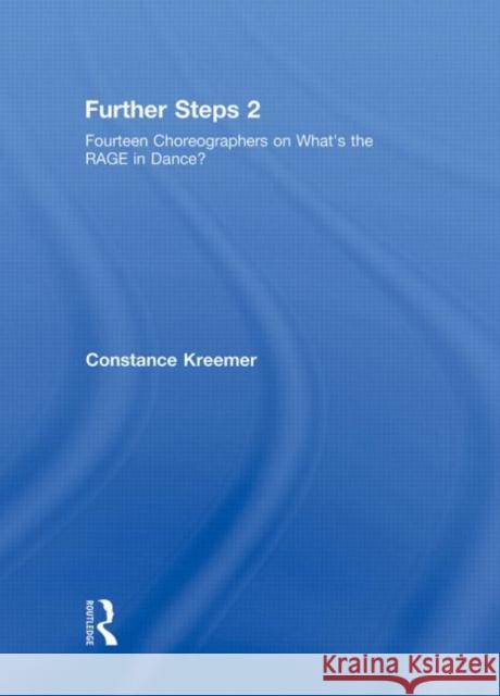 Further Steps 2 : Fourteen Choreographers on What's the R.A.G.E. in Modern Dance Connie Kreemer Kreemer Connie 9780415969062 Routledge