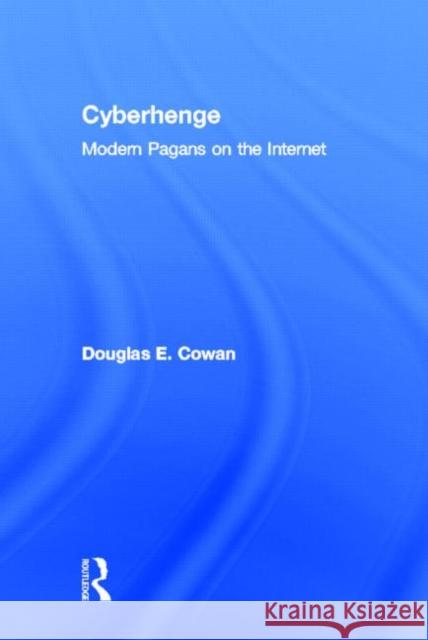 Cyberhenge : Modern Pagans on the Internet Douglas E. Cowan Cowan E. Cowan 9780415969109 Routledge