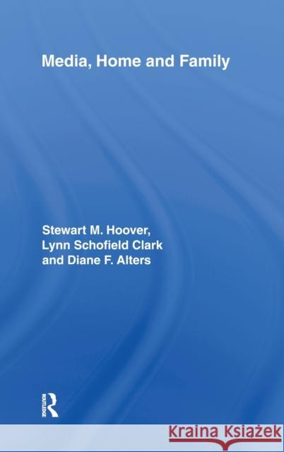 Media, Home and Family Stewart M. Hoover Lynn Schofield Clark Diane F. Alters 9780415969161 Routledge