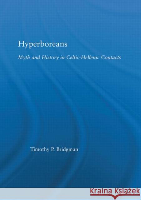 Hyperboreans : Myth and History in Celtic-Hellenic Contacts Timothy P. Bridgman Bridgman Bridgman Timothy P. Bridgman 9780415969789 Routledge