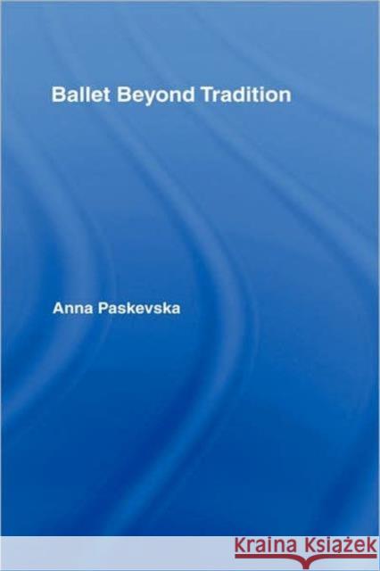 Ballet Beyond Tradition Anna Paskevska Paskevska Paskevska 9780415970174 Routledge
