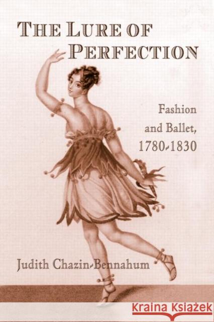 The Lure of Perfection: Fashion and Ballet, 1780-1830 Bennahum, Judith 9780415970389 Routledge