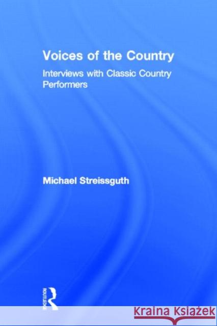 Voices of the Country : Interviews with Classic Country Performers Michael Streisguth Mi Streissguth Streissguth MIC 9780415970419 Routledge