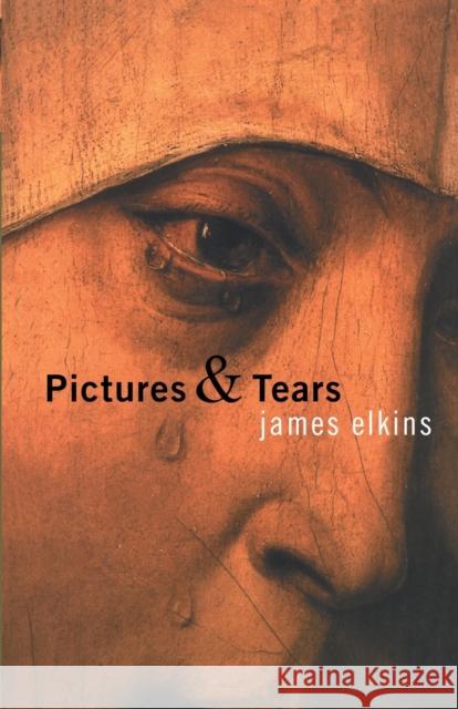 Pictures & Tears: A History of People Who Have Cried in Front of Paintings Elkins, James 9780415970532