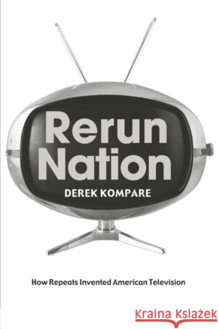 Rerun Nation: How Repeats Invented American Television Kompare, Derek 9780415970556 Routledge