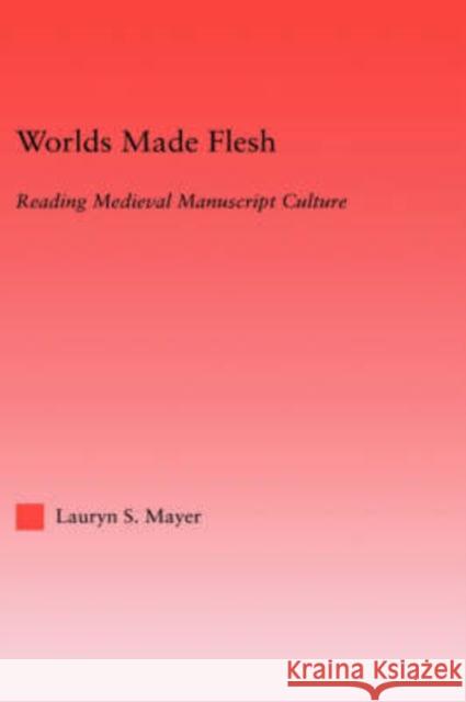 Worlds Made Flesh: Chronicle Histories and Medieval Manuscript Culture Mayer, Lauryn 9780415970600 Routledge