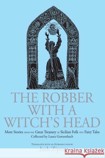 The Robber with a Witch's Head: More Stories from the Great Treasury of Sicilian Folk and Fairy Tales Collected by Laura Gonzenbach Zipes, Jack 9780415970693