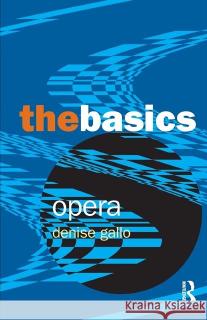 Opera: The Basics Denise Gallo 9780415970723 0