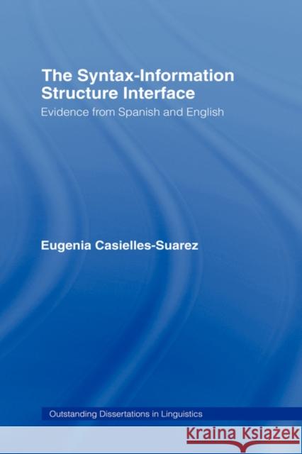 The Syntax-Information Structure Interface: Evidence from Spanish and English Casielles-Suárez, Eugenia 9780415970952