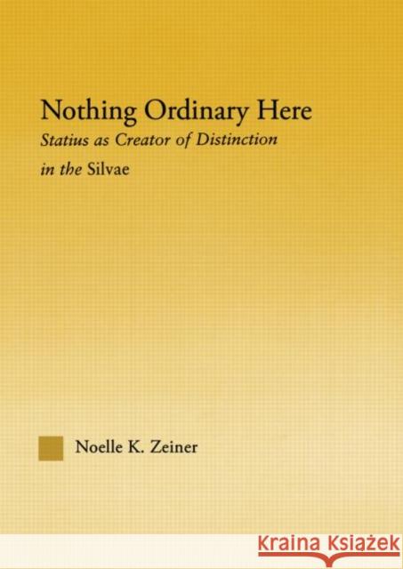 Nothing Ordinary Here: Statius as Creator of Distinction in the Silvae Zeiner, Noelle K. 9780415970983 Routledge