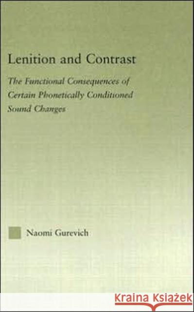 Lenition and Contrast: The Functional Consequences of Certain Phonetically Conditioned Sound Changes Gurevich, Naomi 9780415970990 Routledge