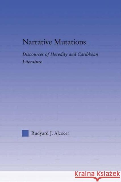Narrative Mutations: Discourses of Heredity and Caribbean Literature Alcocer, Rudyard 9780415971157 Routledge