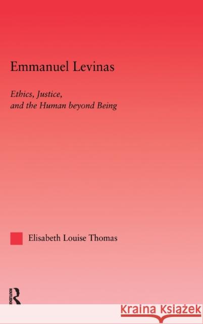 Emmanuel Levinas: Ethics, Justice and the Human Beyond Being Thomas, Lis 9780415971249 Routledge