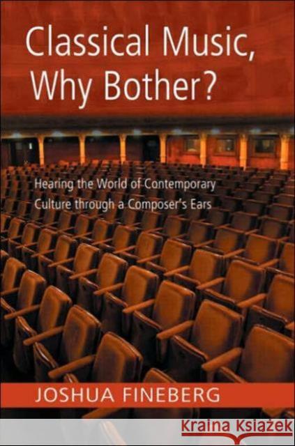 Classical Music, Why Bother?: Hearing the World of Contemporary Culture Through a Composer's Ears Fineberg, Joshua 9780415971737 Routledge