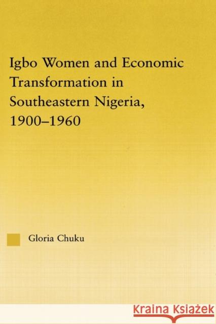 Igbo Women and Economic Transformation in Southeastern Nigeria, 1900-1960 Gloria Chuku 9780415972109 Routledge