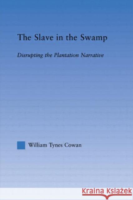 The Slave in the Swamp: Disrupting the Plantation Narrative Cowa, William Tynes 9780415972161 Routledge